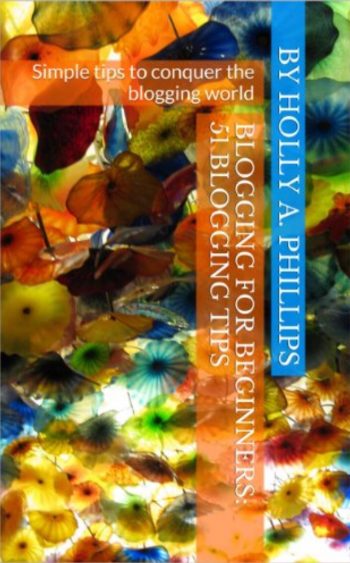 Blogging for Beginners by Holly A. Phillips